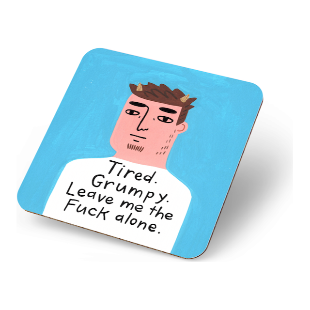 Tired. Grumpy. Leave me the Fuck Alone Coaster.