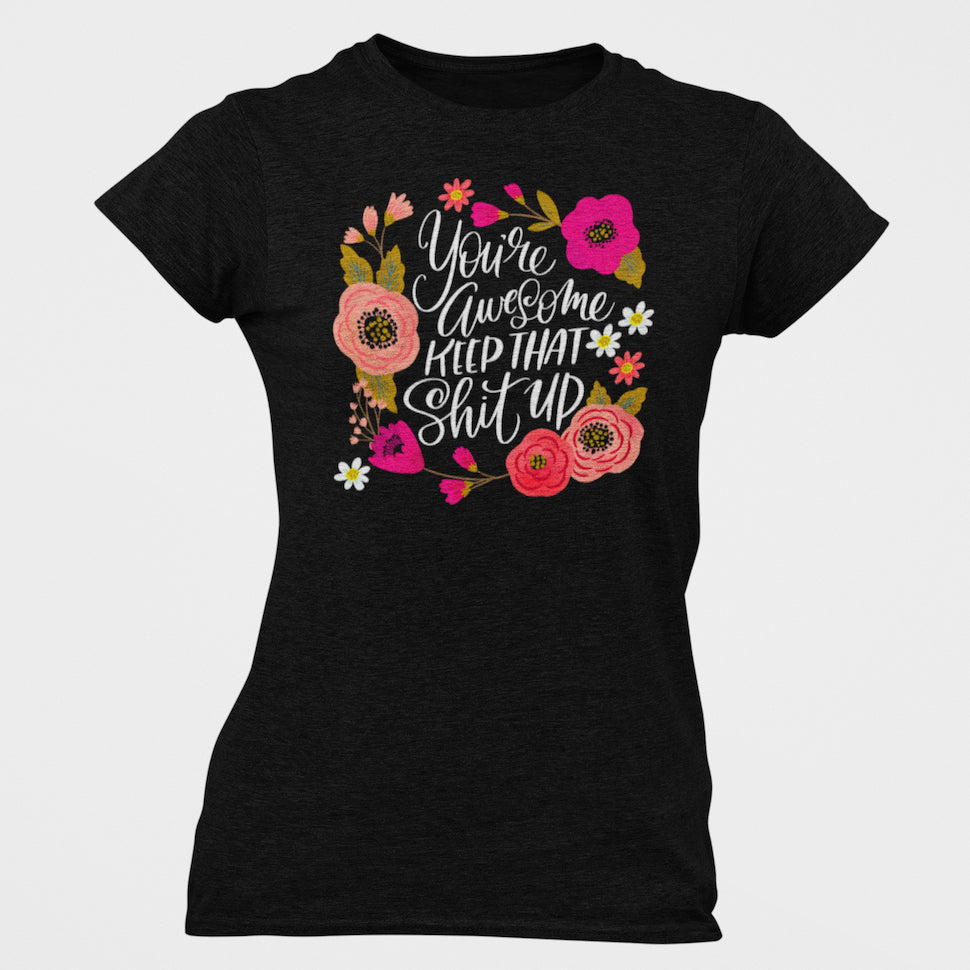 You&#39;re Awesome, Keep That Shit Up Women&#39;s T-Shirt