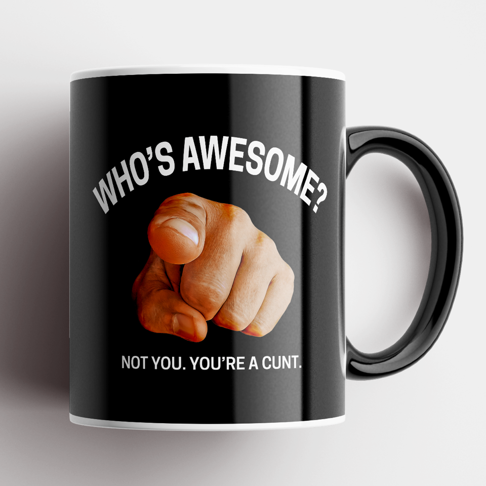 Who&#39;s Awesome? Not you. You&#39;re a Cunt Mug