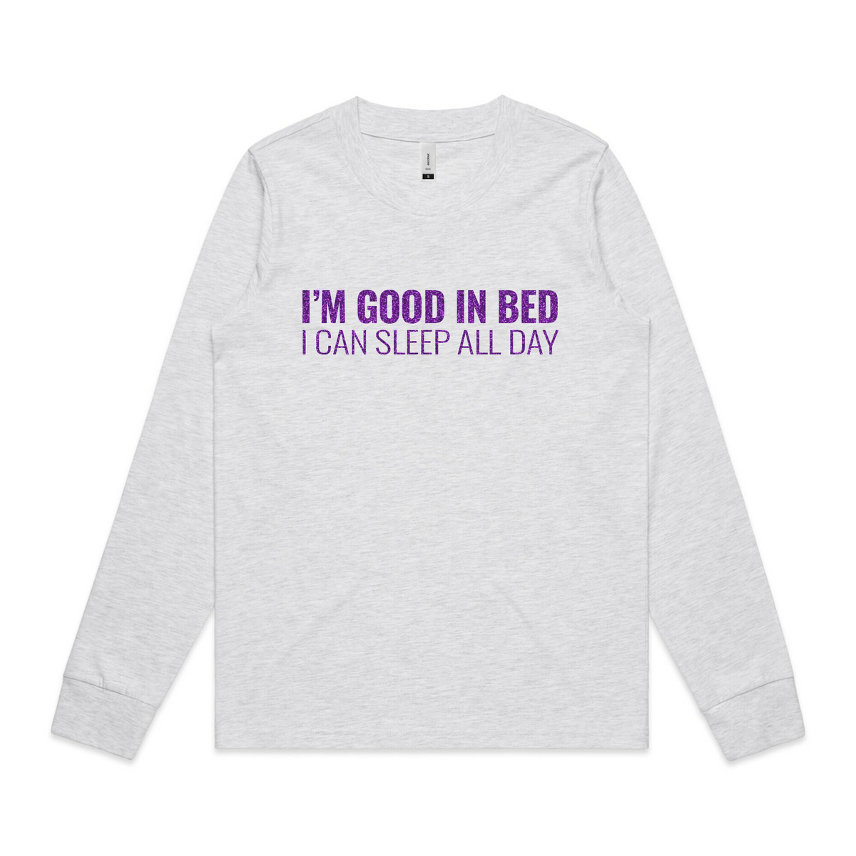 I'm Good In Bed, I Can Sleep All Day - Long Sleeved Top