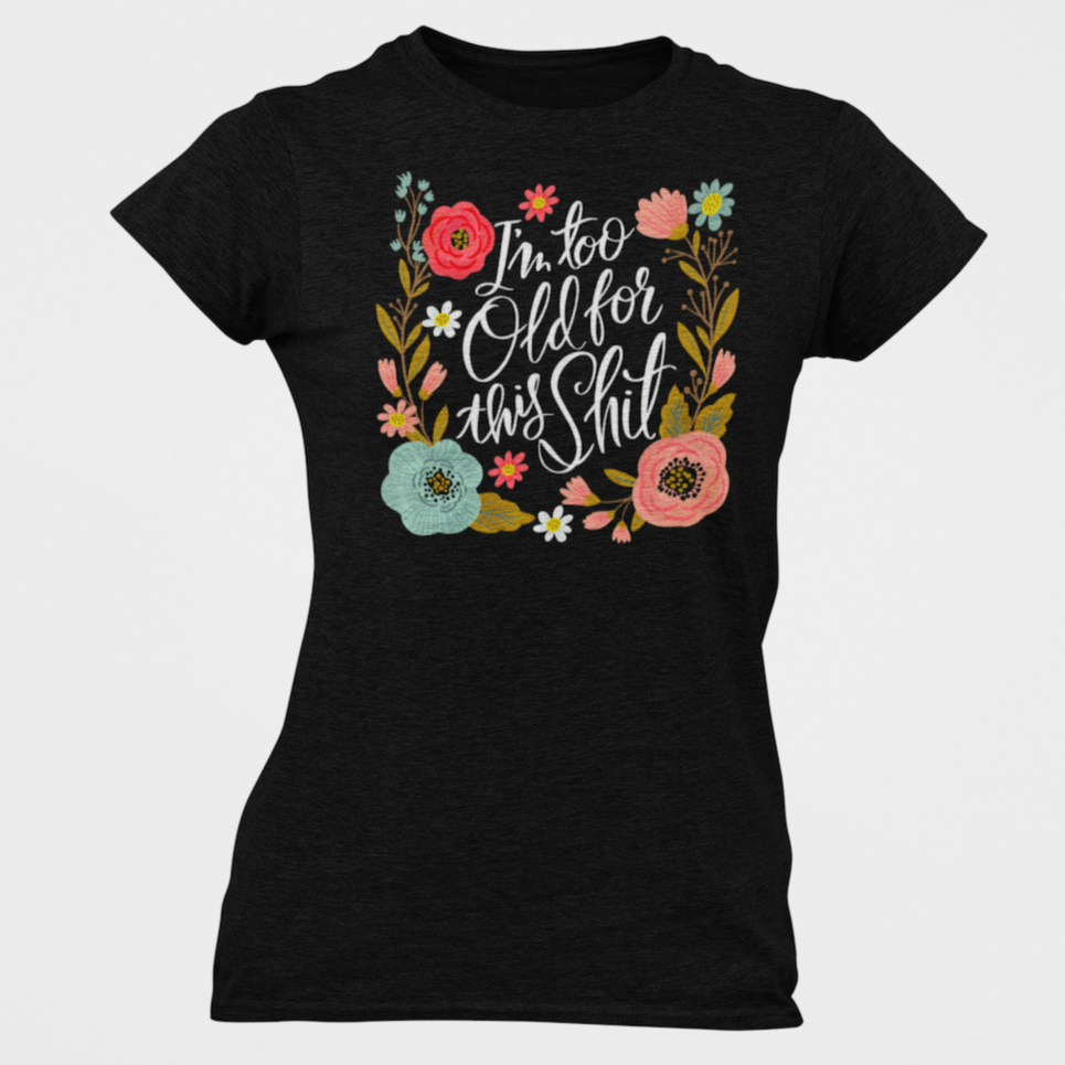 I&#39;m Too Old For This Shit Women&#39;s T-Shirt