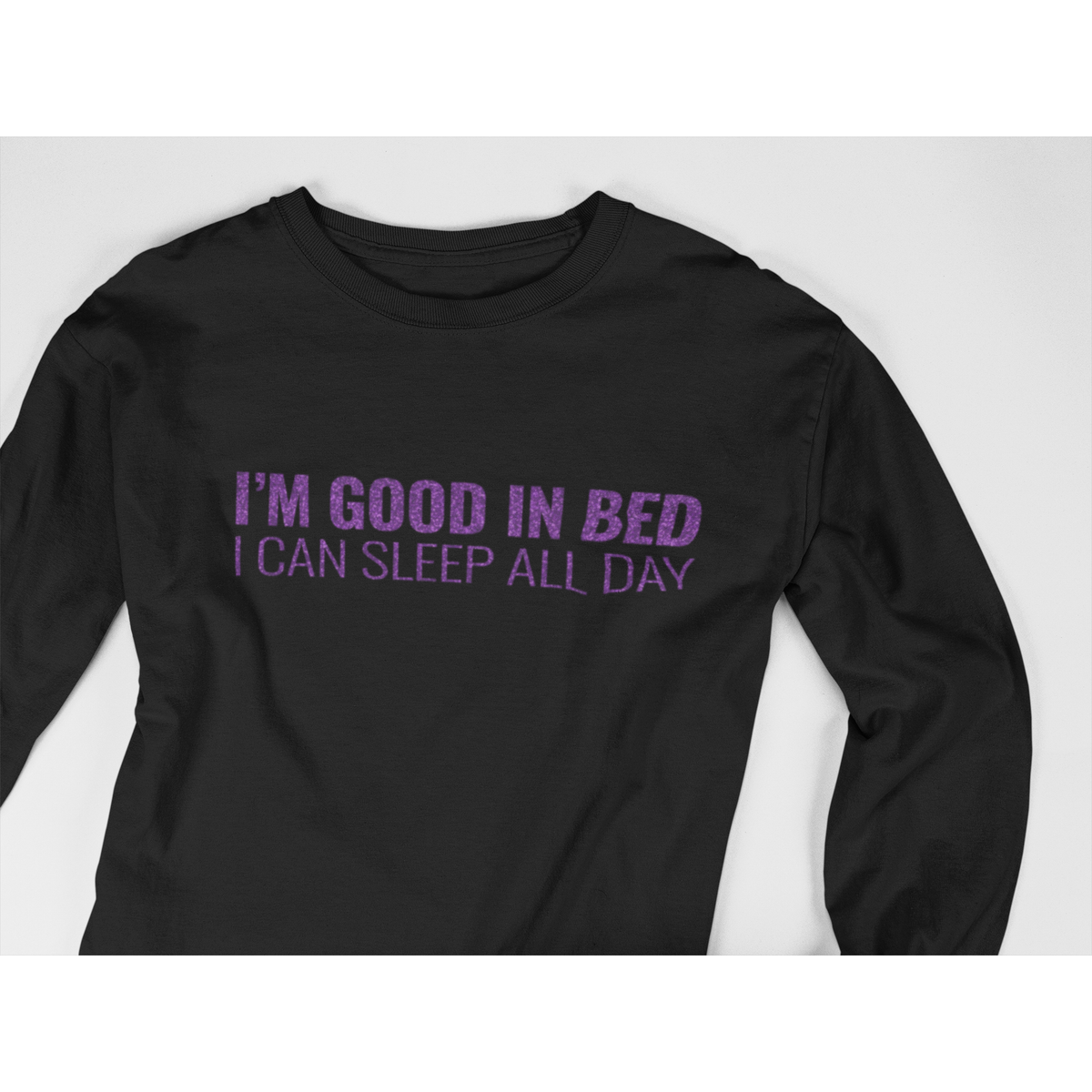 I'm Good In Bed, I Can Sleep All Day - Long Sleeved Top