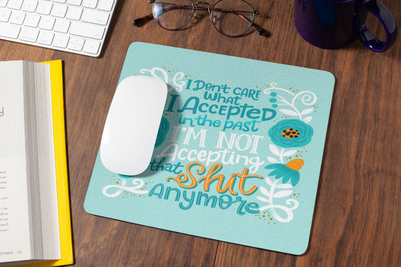 I Don&#39;t Care What I Accepted In The Past Mouse Pad