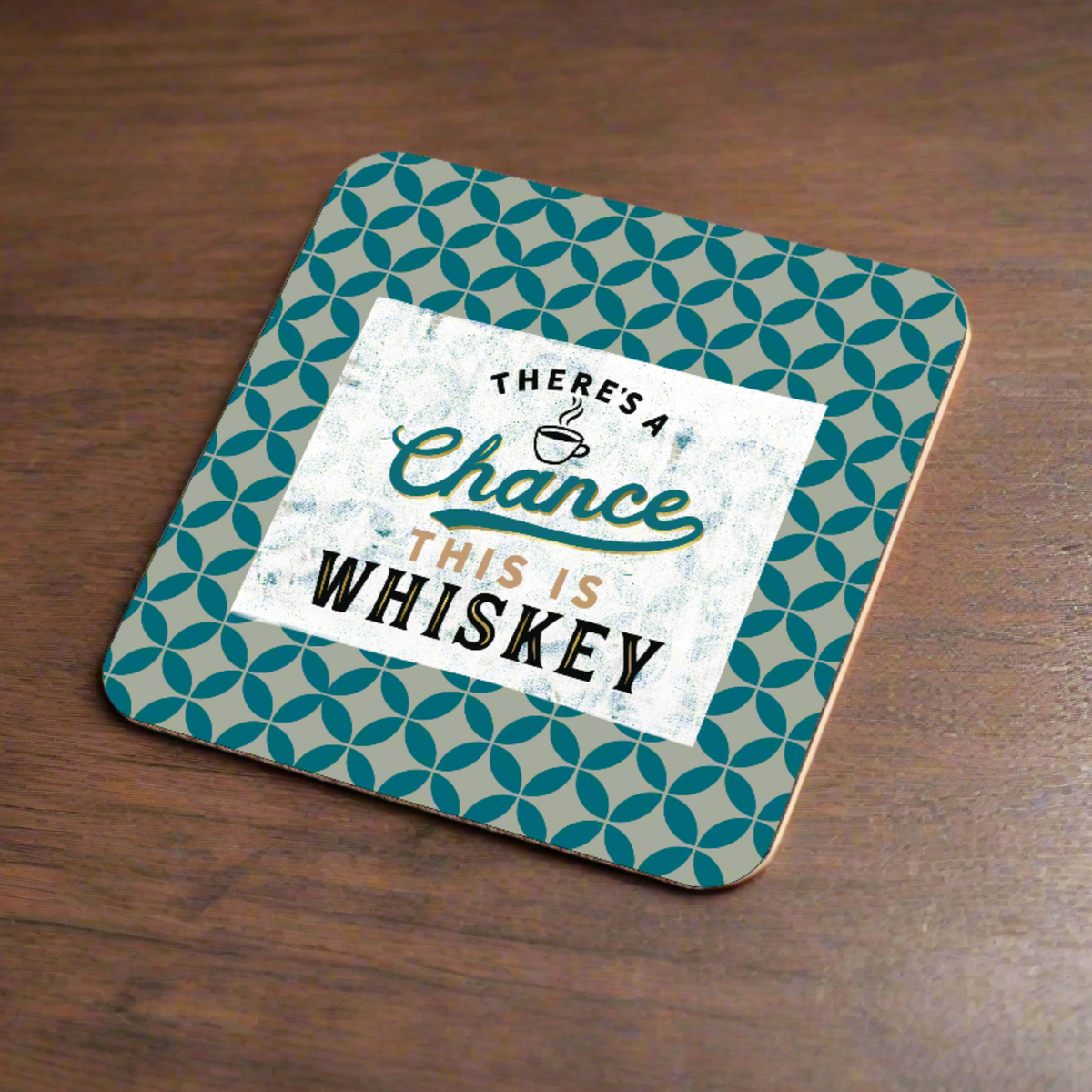 There&#39;s a Chance this is Whiskey Coffee Coaster