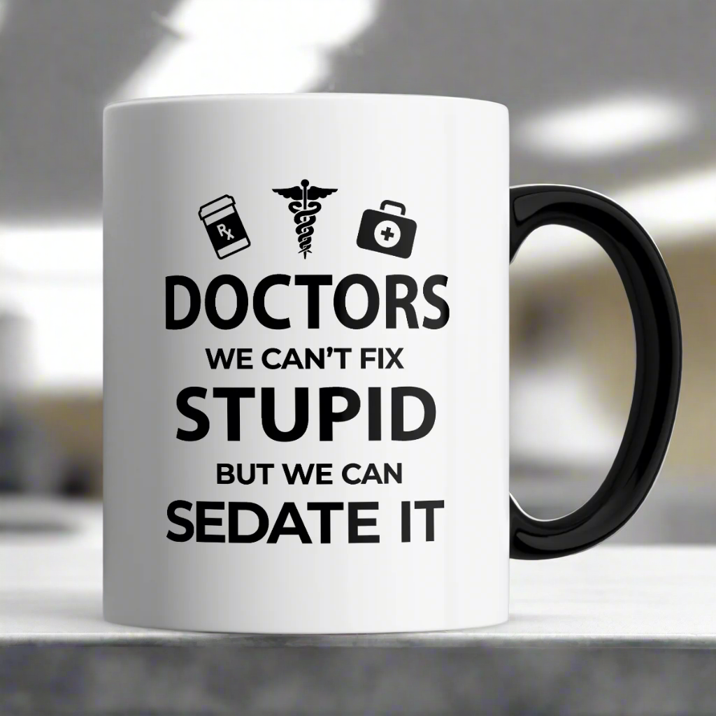 Doctors, We Can&#39;t Fix Stupid Mug