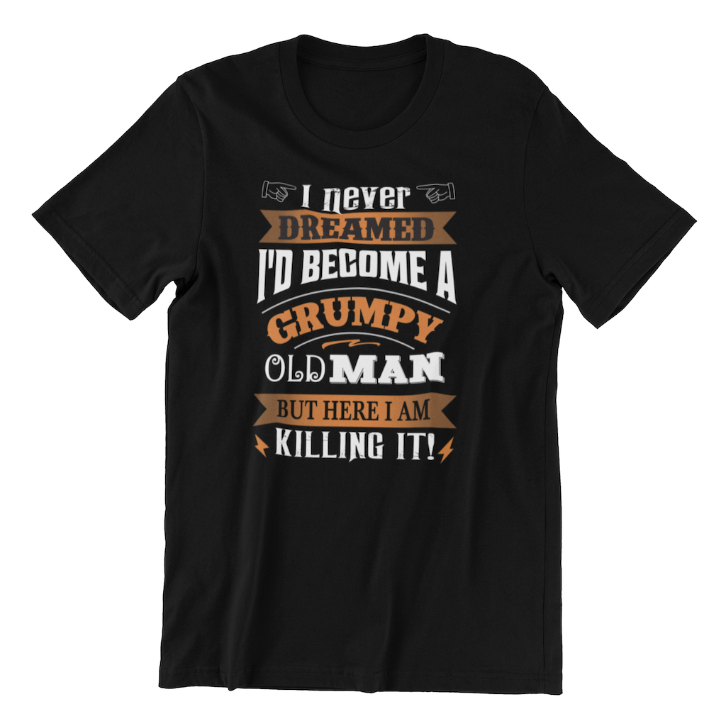 I Never Dreamed I&#39;d Become a Grumpy Old Man T-Shirt
