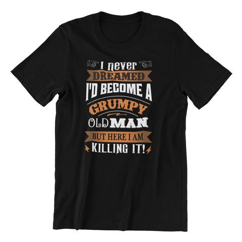 I Never Dreamed I'd Become a Grumpy Old Man T-Shirt
