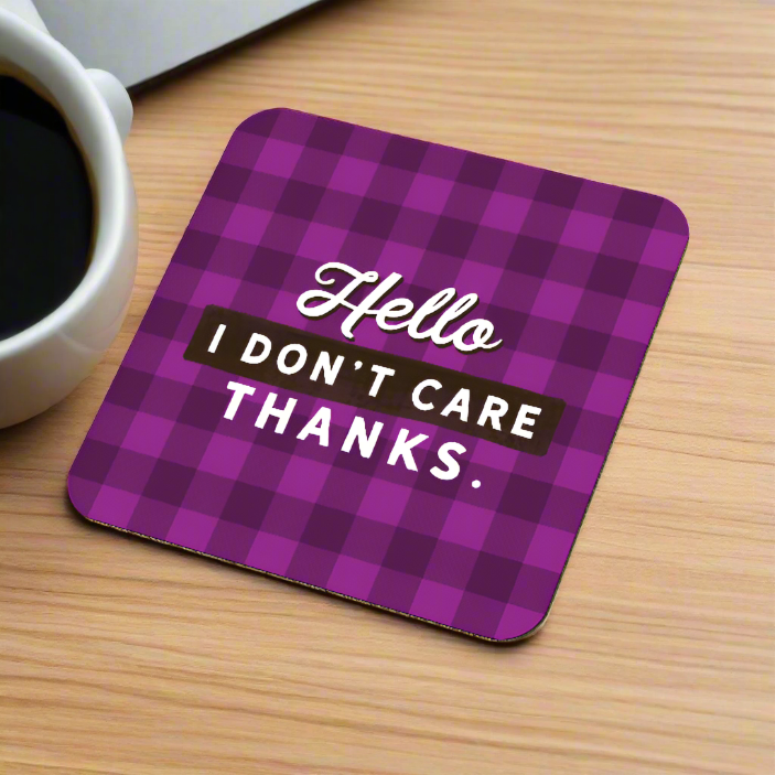 Hello. I Don&#39;t Care. Thanks. Coaster