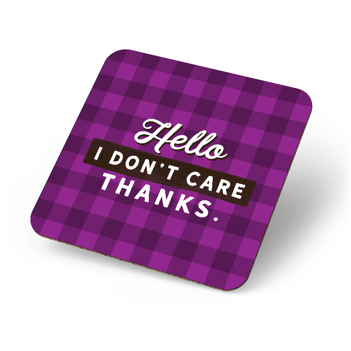 Hello. I Don&#39;t Care. Thanks. Coaster