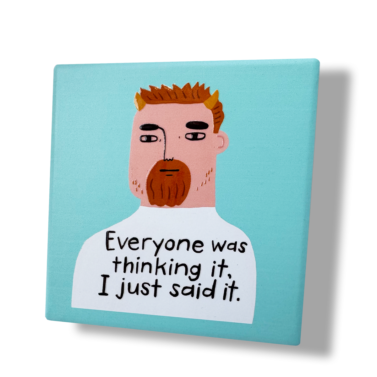 Everyone Was Thinking It, I Just Said It Deluxe Ceramic Coaster