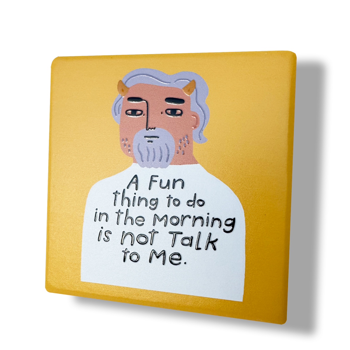 A Fun Thing To Do In The Morning is Not Talk To Me Deluxe Ceramic Coaster
