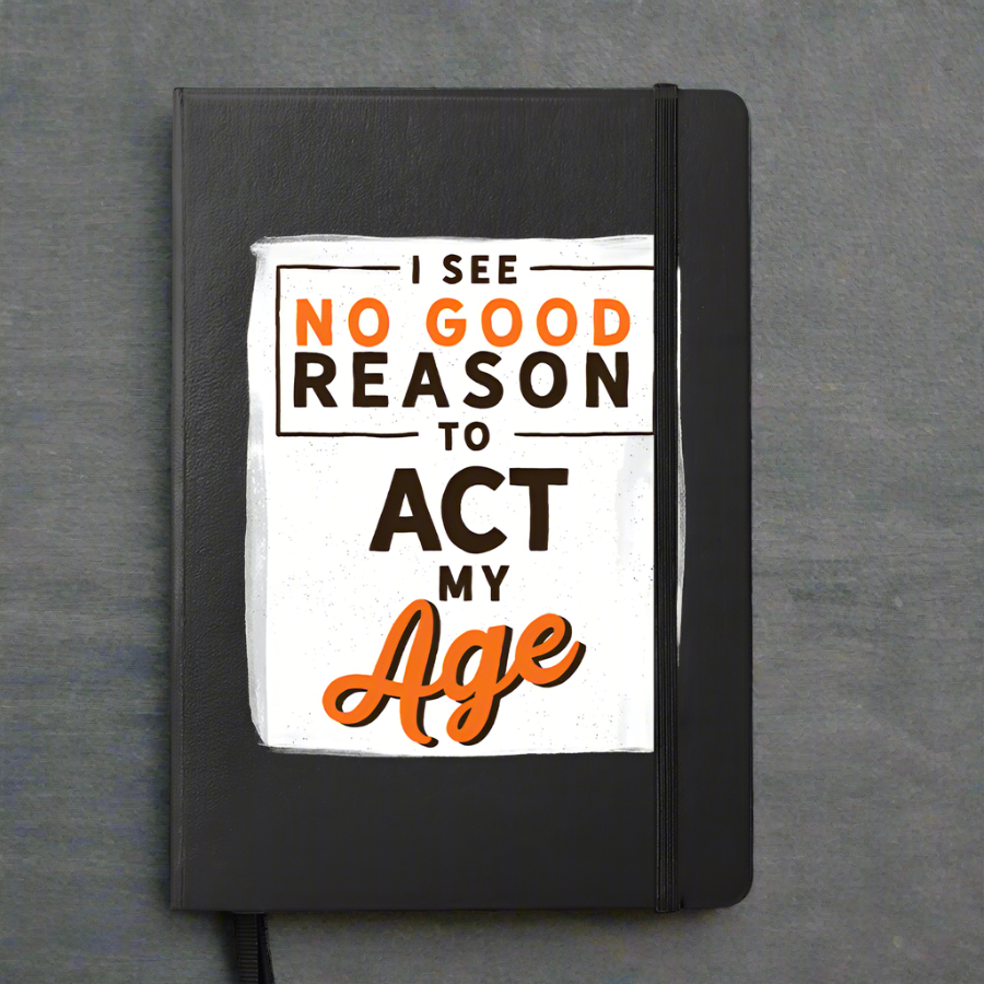 No Good Reason to Act My Age Notebook