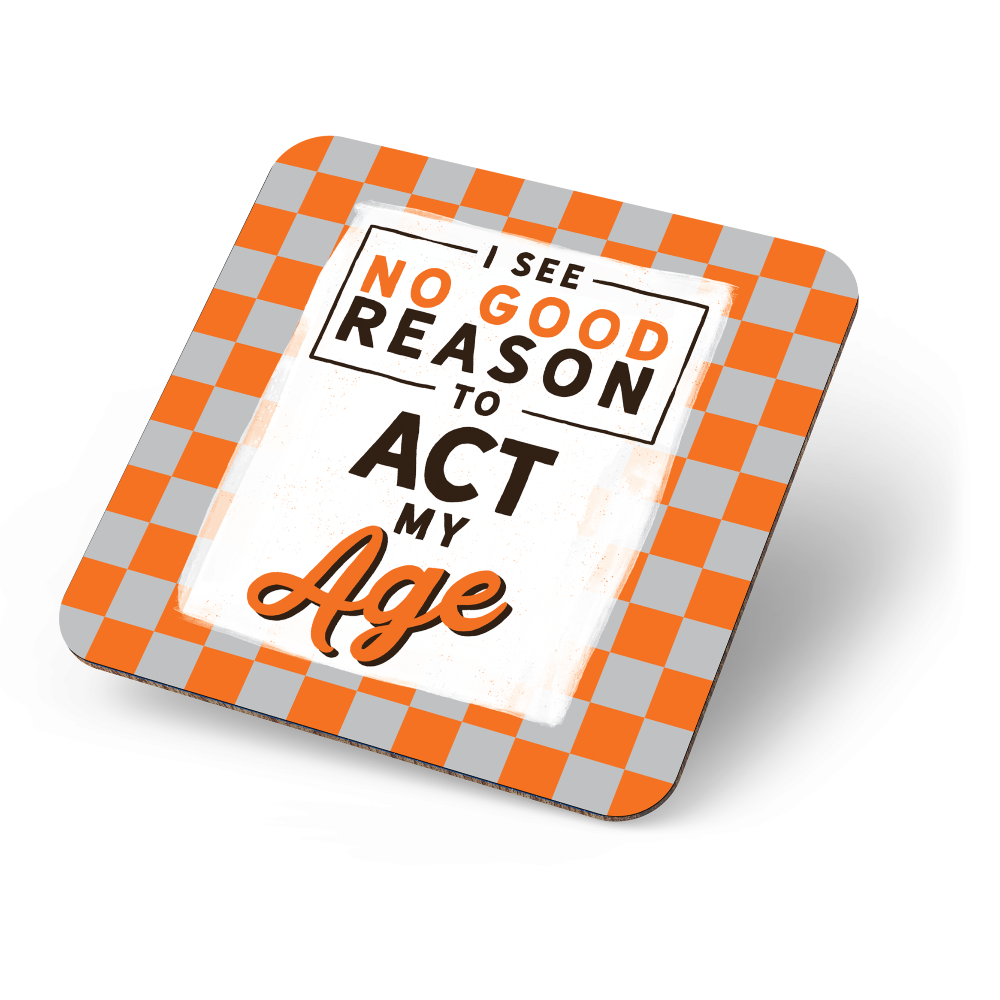 I See No Good Reason to Act My Age Coaster