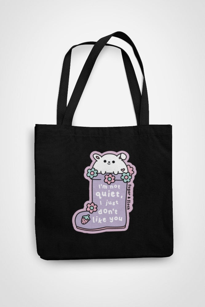 I&#39;m Not Quiet, I Just Don&#39;t Like You Tote Bag