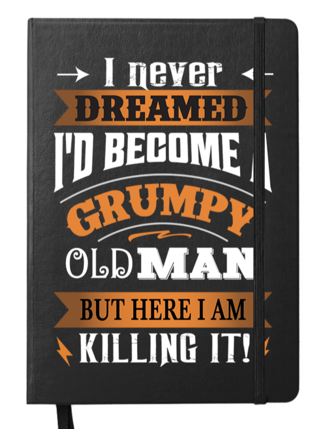 Slightly Fucked I Never Dreamed I&#39;d Become a Grumpy Old Man Notebook
