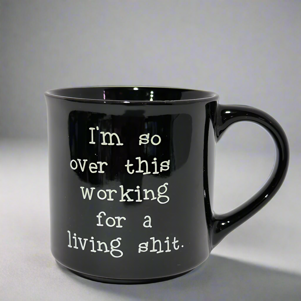 I&#39;m So Over This Working For a Living Shit Mug