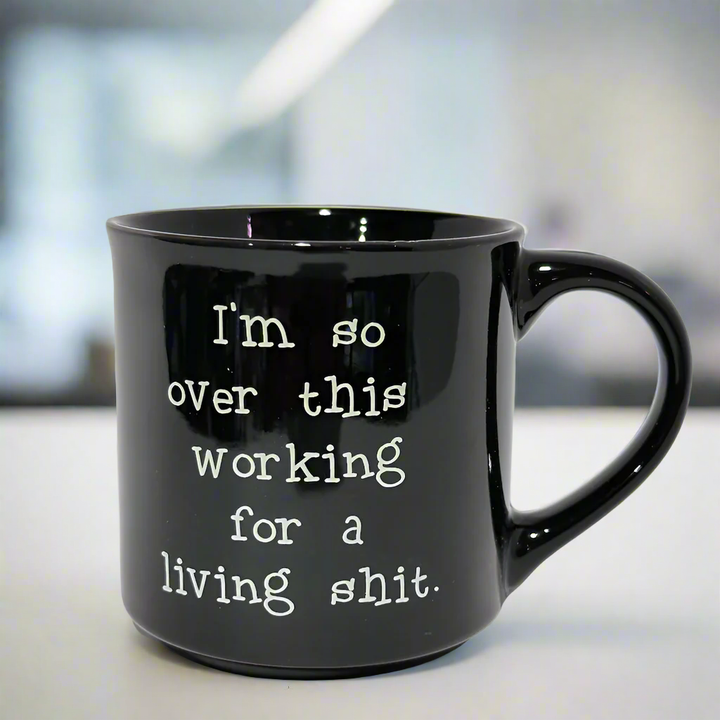 I&#39;m So Over This Working For a Living Shit Mug