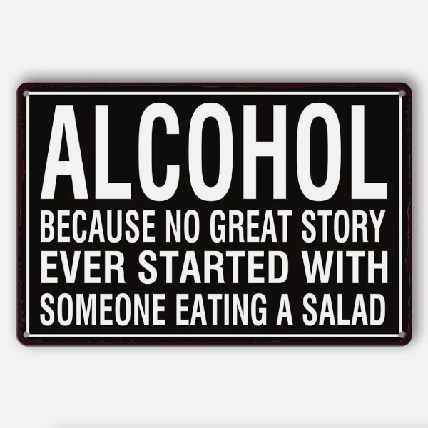 Alcohol, No Great Story Started With Someone Eating a Salad Metal Sign