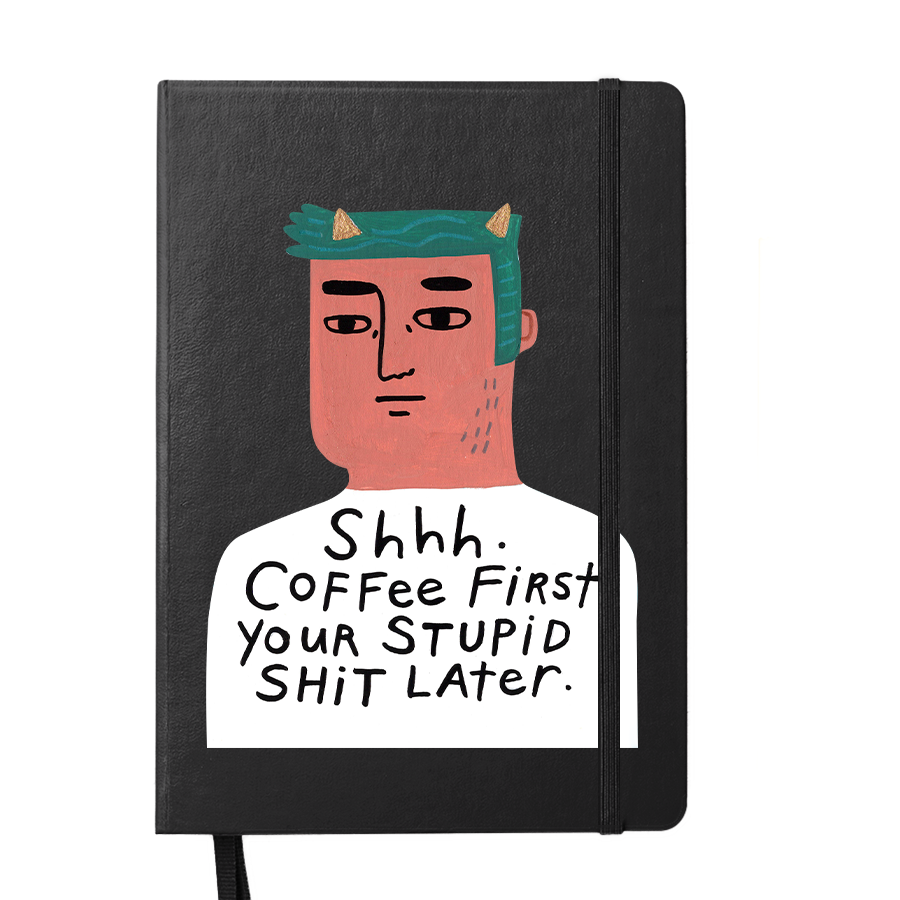 Coffee First Your Stupid Shit Later Notebook.