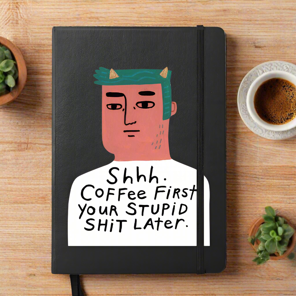 Shhh. Coffee first. Your stupid shit later Notebook.