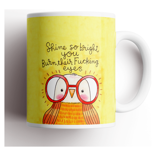 Shine So Bright You Burn Their Fucking Eyes Derpy Bird Mug