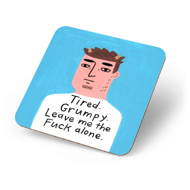 Tired. Grumpy. Leave me the Fuck Alone Coaster.