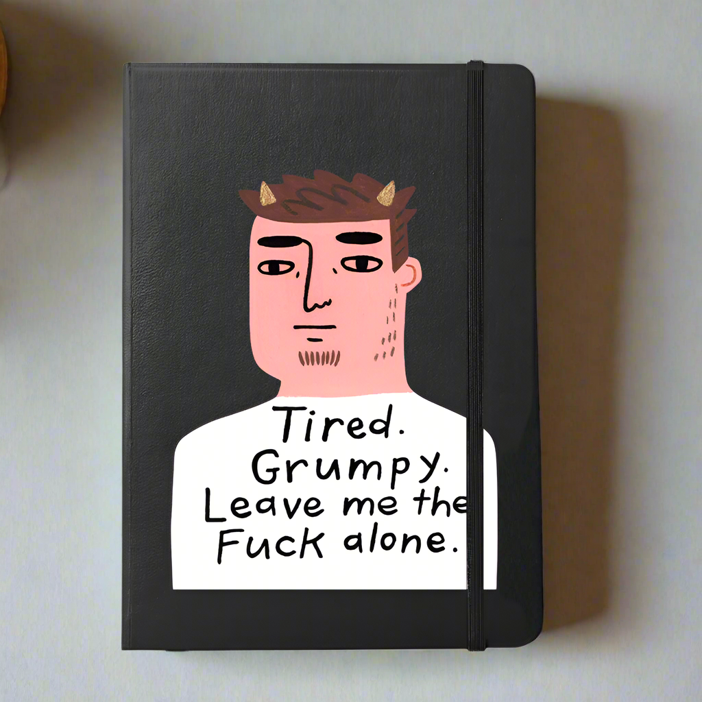 Notebook Tired Grumpy Leave me the Fuck Alone.