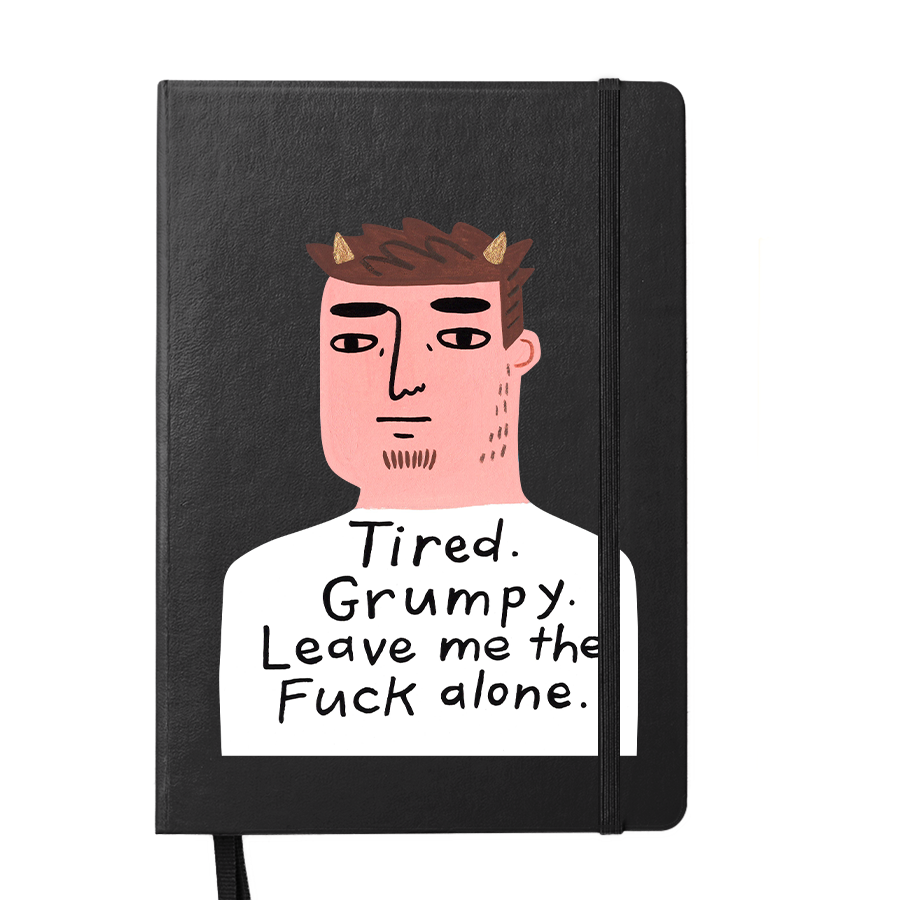 Notebook Tired Grumpy Leave me the Fuck Alone.