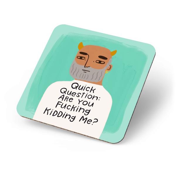 Quick Question: Are You Fucking Kidding Me? Grumpy Bastard Coaster