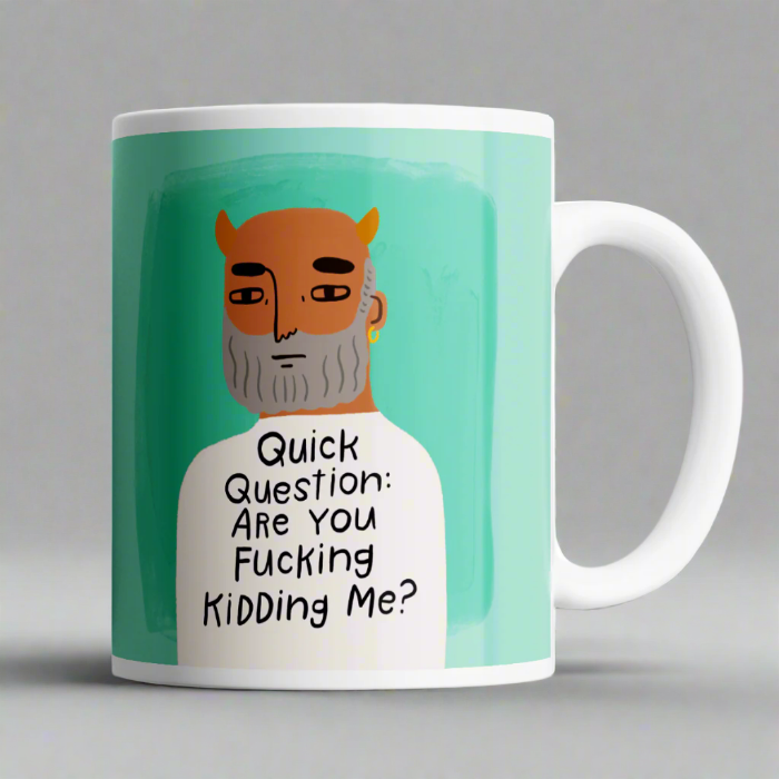 Quick Question: Are You Fucking Kidding Me? Grumpy Bastard Mug