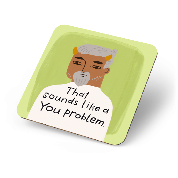 That Sounds Like a You Problem Grumpy Bastard Coaster