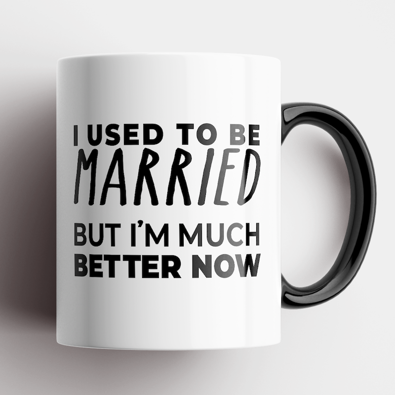 I Used To Be Married, But I&#39;m Much Better Now Mug