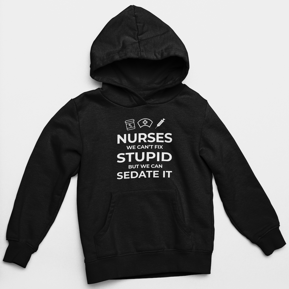 Nurses, We Can&#39;t Fix Stupid Unisex Hoodie