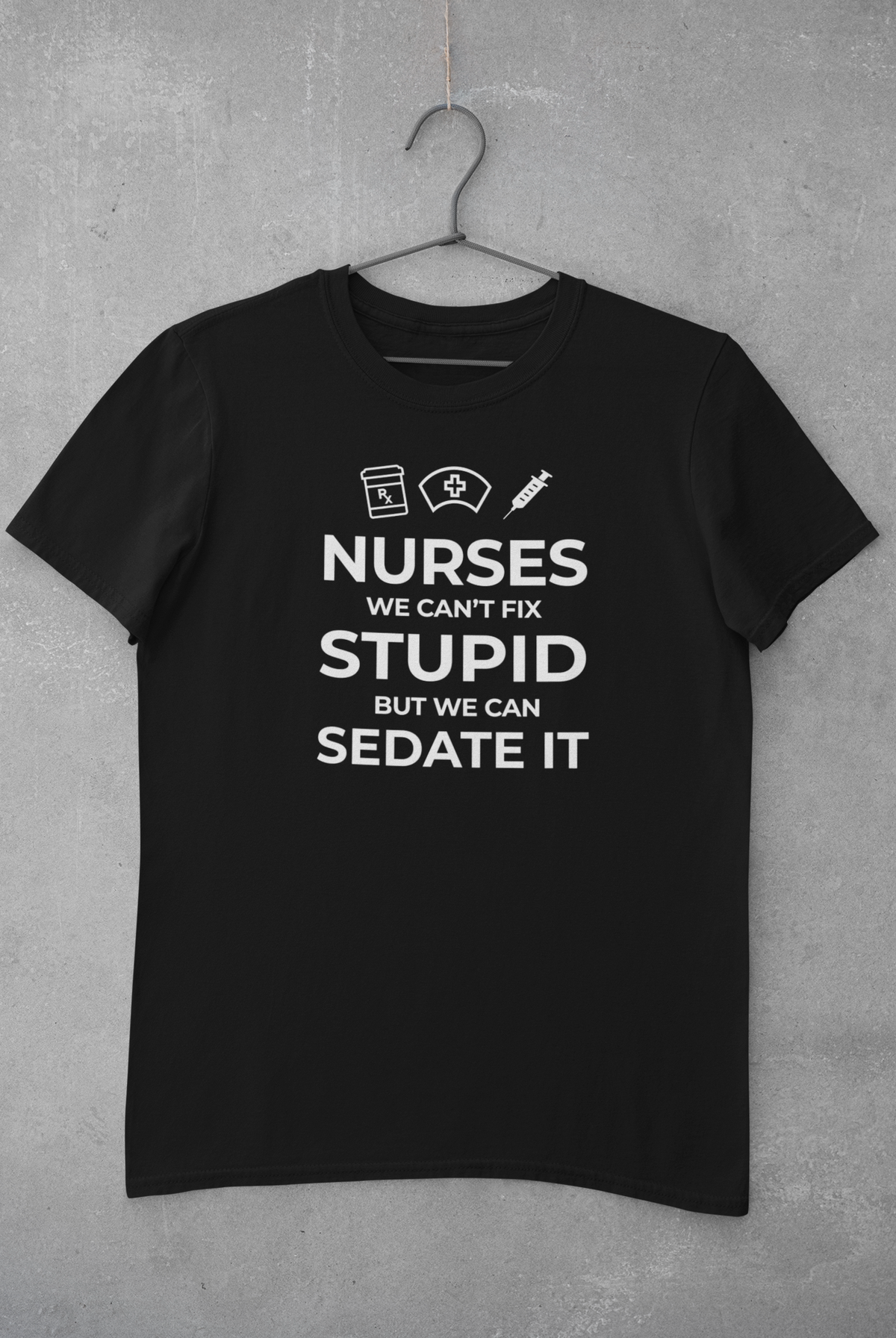 Nurses, We Can&#39;t Fix Stupid Women&#39;s T-Shirt