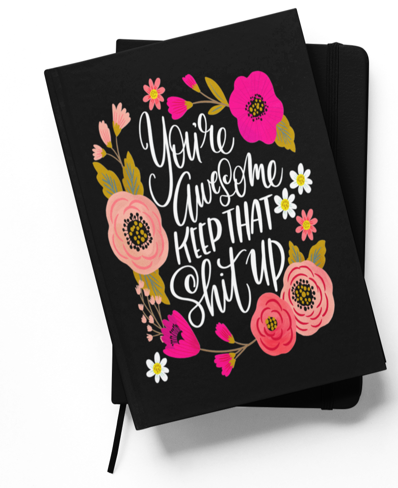 You're Awesome, Keep That Shit Up Notebook