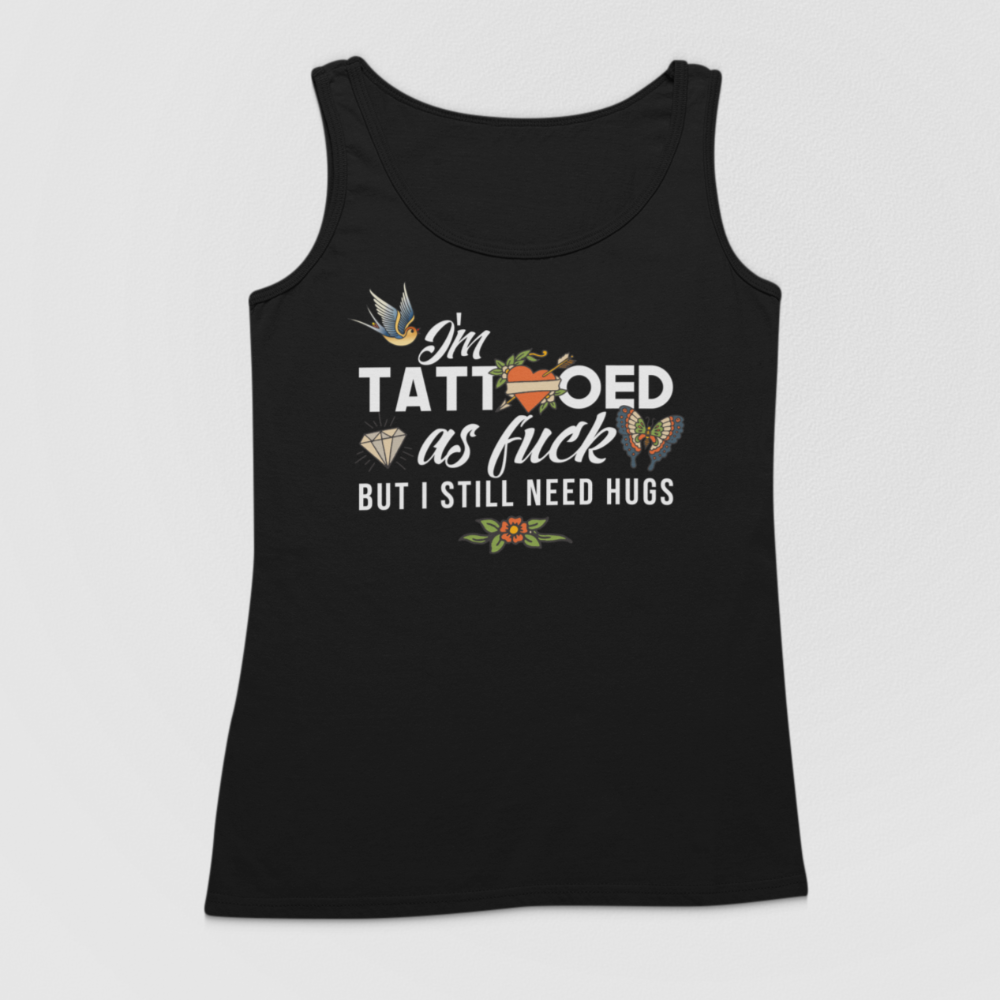 I&#39;m Tattooed As Fuck But I Still Need Hugs Women&#39;s Singlet Tank