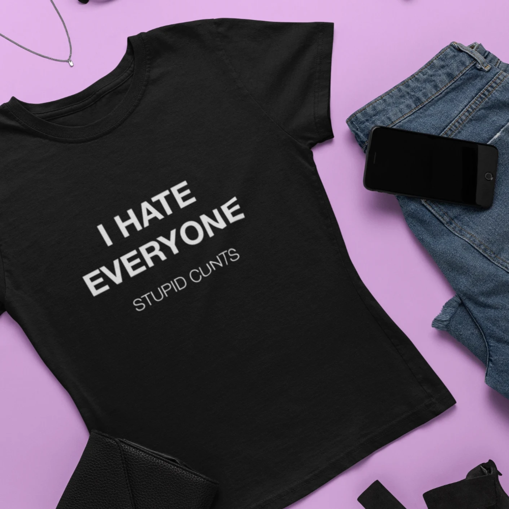 I Hate Everyone. Stupid Cunts Women&#39;s T-Shirt