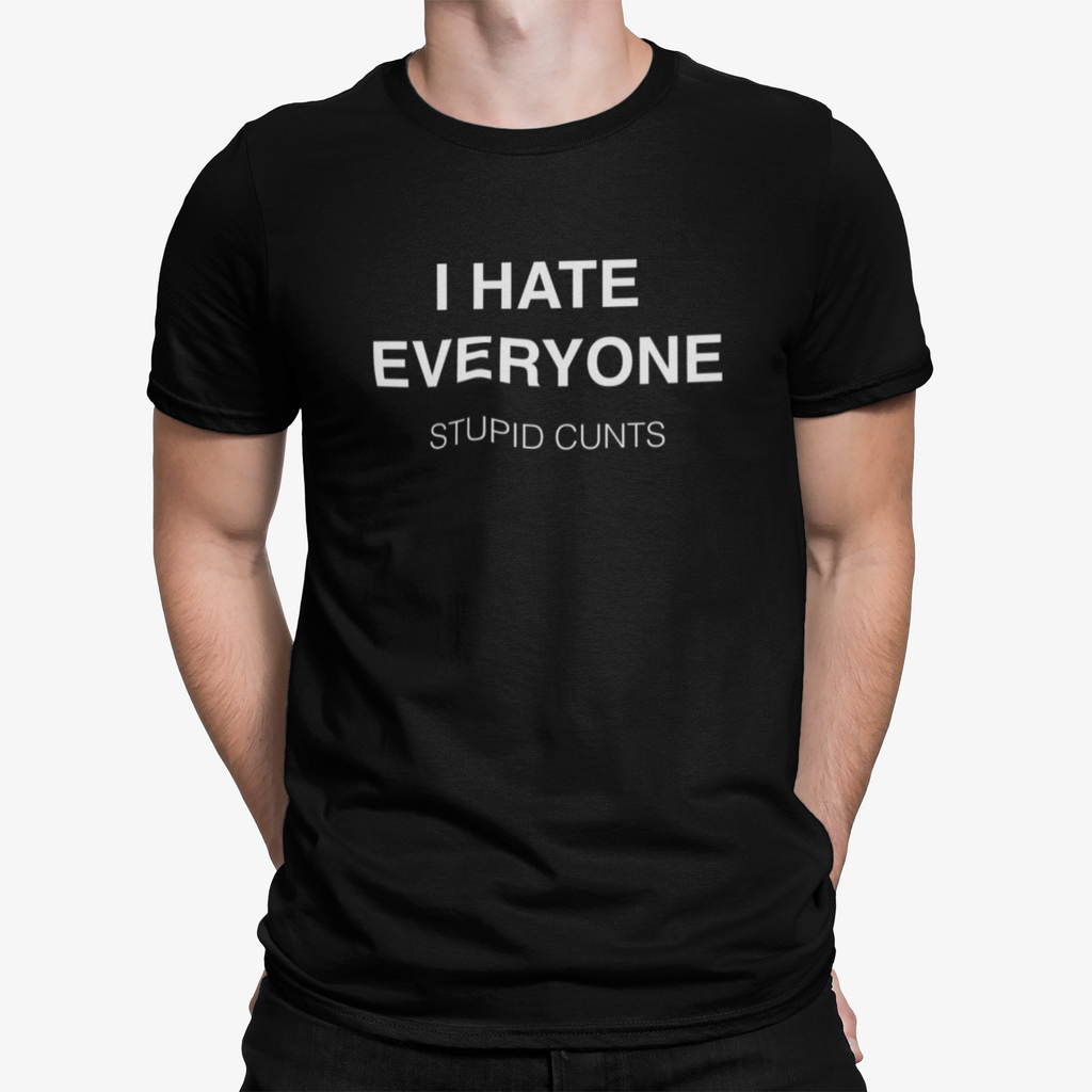 I Hate Everyone. Stupid Cunts Men's/Unisex T-Shirt