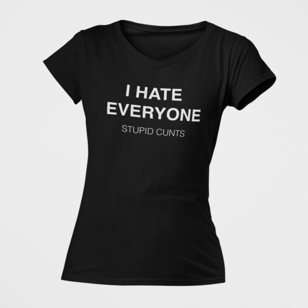 I hate Everyone. Stupid Cunts. Women&#39;s V-Neck T-Shirt