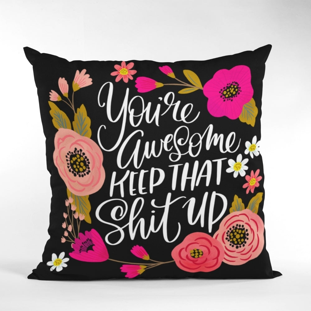 You&#39;re Awesome, Keep That Shit Up Cushion Cover