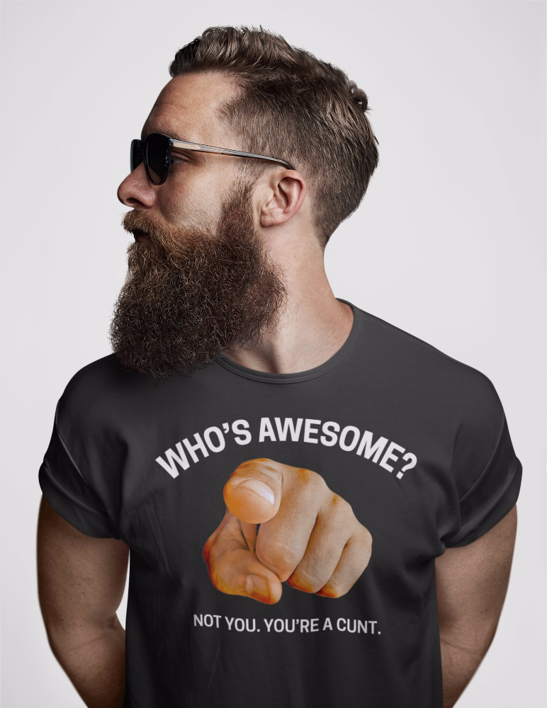 Who&#39;s Awesome? Not You. You&#39;re a Cunt. Men&#39;s/Unisex T-Shirt