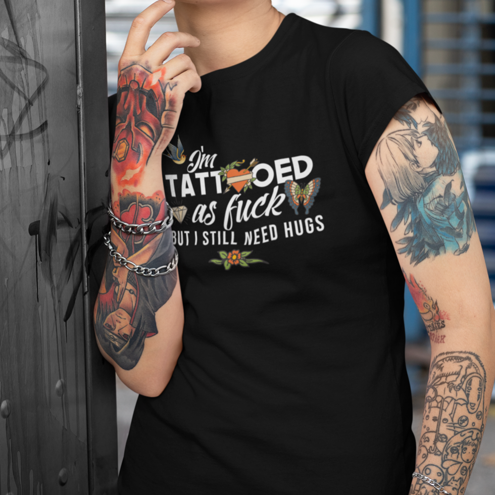 I&#39;m Tattooed As Fuck But I Still Need Hugs Women&#39;s T-Shirt