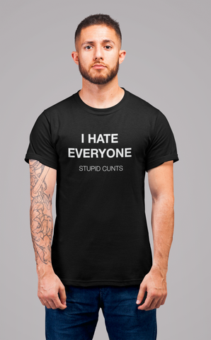 Image of I Hate Everyone. Stupid Cunts Men's/Unisex T-Shirt