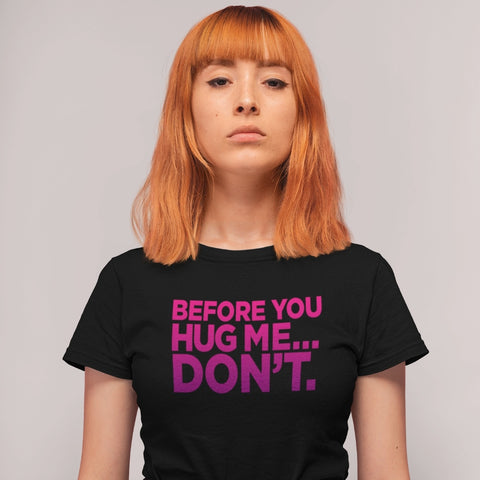 Before You Hug Me, Don't Women's T-Shirt