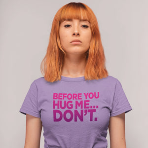 Before You Hug Me, Don't Women's T-Shirt