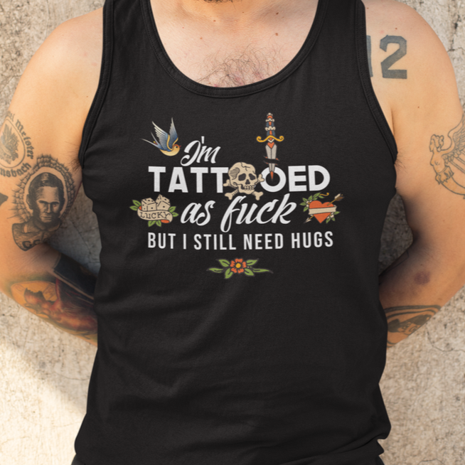 I&#39;m Tattooed as Fuck But I Still Need Hugs Men&#39;s Tank Top