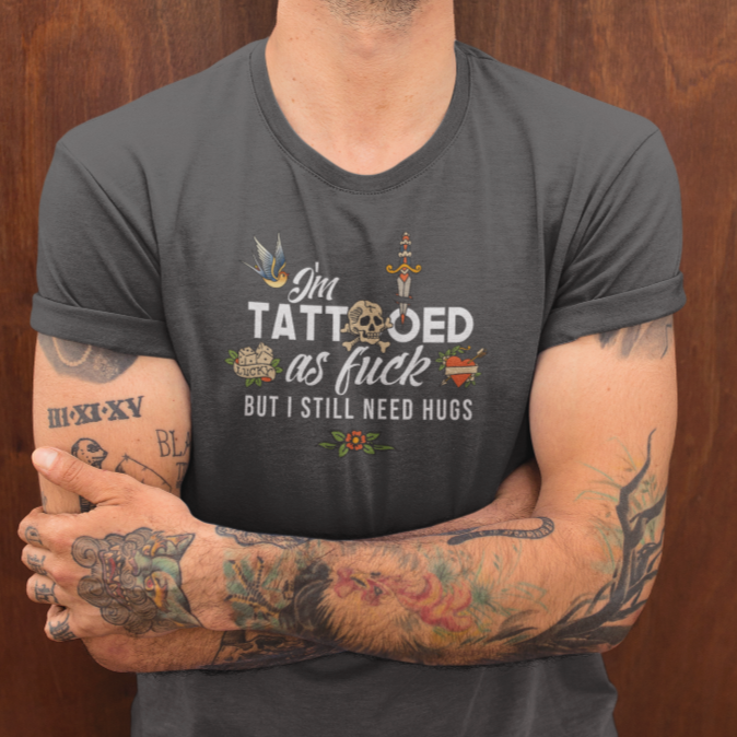 I&#39;m Tattooed As Fuck, But I Still Need Hugs Men&#39;s/Unisex T-Shirt