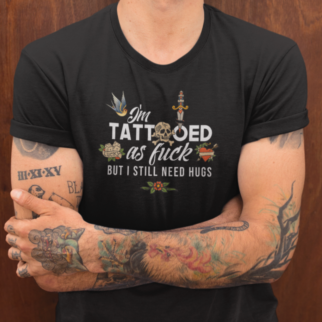 I&#39;m Tattooed As Fuck, But I Still Need Hugs Men&#39;s/Unisex T-Shirt